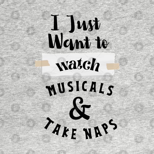 I Just Want To Watch Musicals & Take Naps by rogergren